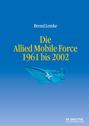 Bernd Lemke. Die Allied Mobile Force 1961 bis 2002. De Gruyter Oldenbourg, 2015.