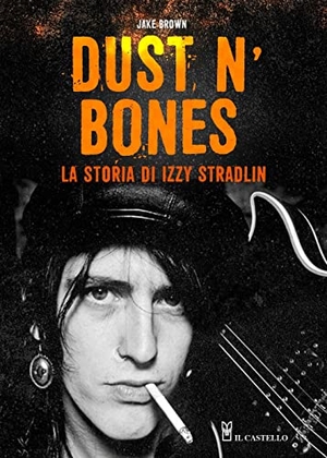 Brown, Jake. Dust N'Bones. La storia di Izzy Stradlin. Il Castello, 2021.