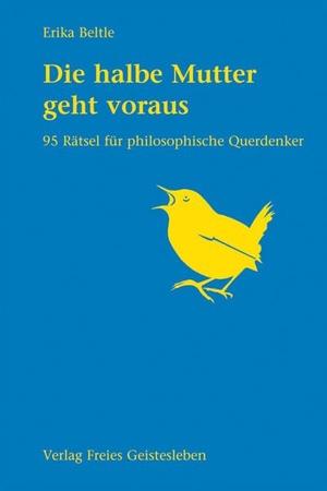 Beltle, Erika. Die halbe Mutter geht voraus - 95 Rätsel für philosophische Querdenker. Freies Geistesleben GmbH, 2007.