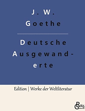 Goethe, Johann Wolfgang von. Unterhaltungen deutscher Ausgewanderten. Gröls Verlag, 2022.