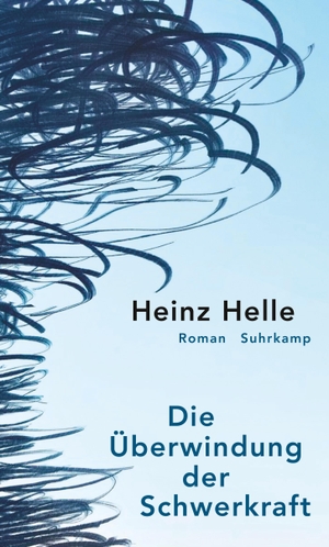 Heinz Helle. Die Überwindung der Schwerkraft - Roman. Suhrkamp, 2018.