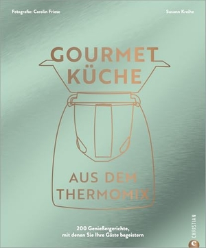 Kreihe, Susann. Gourmetküche aus dem Thermomix - Eine Rezeptselektion vom Profi: 200 Genießergerichte, mit denen Sie Ihre Gäste begeistern. Christian Verlag GmbH, 2023.