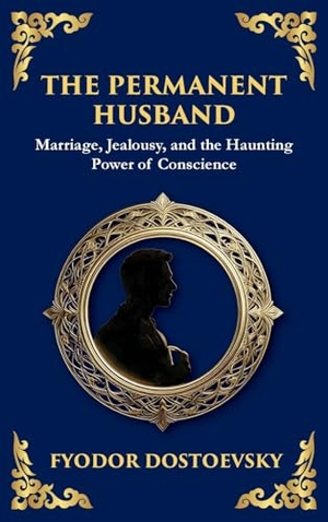 Dostoevsky, Fyodor M. The Permanent Husband - A Gripping Tale of Betrayal, Guilt, and the Burden of the Past (Large Print Deluxe Hardcover Edition For Easy Reading). Muze Publishing, 2025.