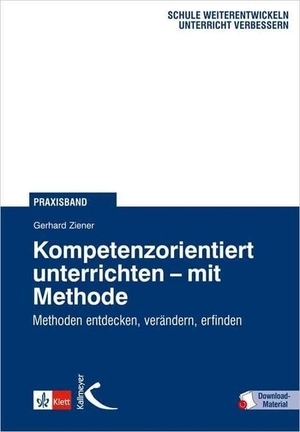 Kessler, Mathias / Gerhard Ziener. Kompetenzorientiert unterrichten  mit Methode - Methoden entdecken, verändern, erfinden. Kallmeyer'sche Verlags-, 2012.