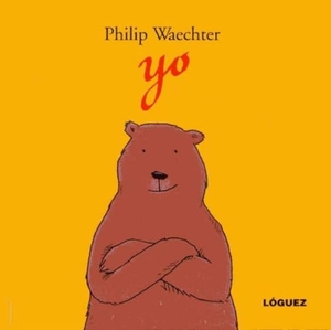 Martínez, Eduardo / Philip Waechter. Yo. Lóguez Ediciones, 2005.