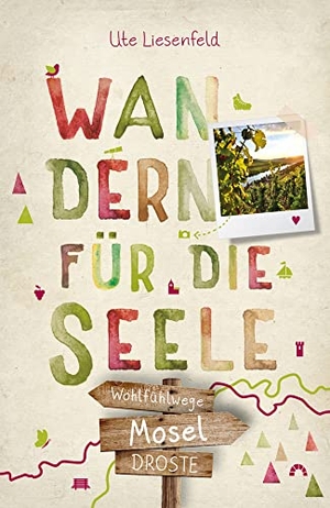 Liesenfeld, Ute. Mosel. Wandern für die Seele - Einfach draußen sein - Natur pur erleben, die Seele spüren und inspirierende Wanderungen entdecken | Inkl. GPS-Daten als Download. Droste Verlag, 2022.