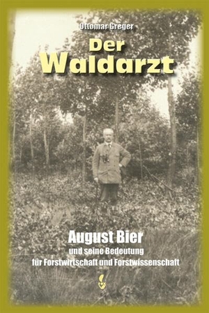 Greger, Ottomar. Der Waldarzt - August Bier und seine Bedeutung für Forstwirtschaft und Forstwissenschaft. NWM-Verlag, 2026.