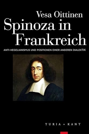 Oittinen, Vesa. Spinoza in Frankreich - Anti-Hegelianismus und Positionen einer anderen Dialektik. Turia + Kant, Verlag, 2025.