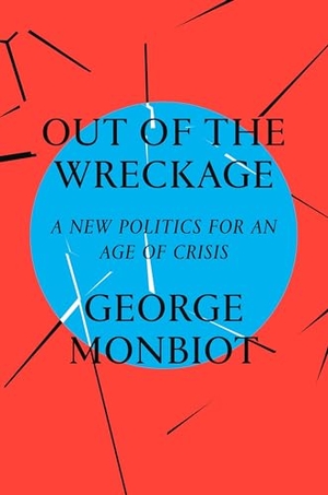 Monbiot, George. Out of the Wreckage - A New Politics for an Age of Crisis. Verso, 2017.