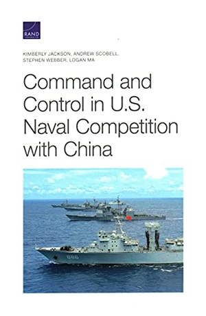 Jackson, Kimberly / Scobell, Andrew et al. Command and Control in U.S. Naval Competition with China. RAND Corporation, 2021.