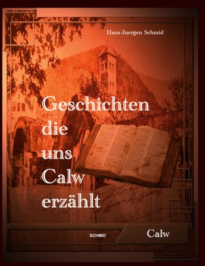 Schmid, Hans-Juergen / Rieg, Giesbert et al. Geschichten die uns Calw erzählt - Geschichtensammlung. Schmidmusic Musikverlag E.K., 2025.