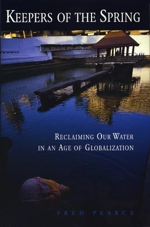 Pearce, Fred. Keepers of the Spring - Reclaiming Our Water In An Age Of Globalization. Island Press, 2004.