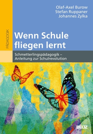 Burow, Olaf-Axel / Ruppaner, Stefan et al. Wenn Schule fliegen lernt - Schmetterlingspädagogik - Anleitung zur Schulrevolution. Beltz Verlagsgruppe, 2026.