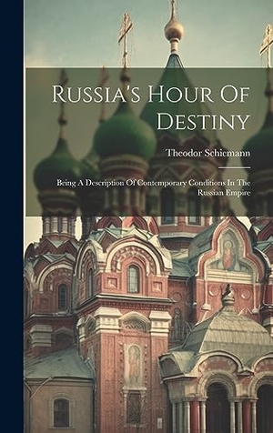 Schiemann, Theodor. Russia's Hour Of Destiny: Being A Description Of Contemporary Conditions In The Russian Empire. Creative Media Partners, LLC, 2023.