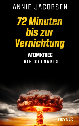 Jacobsen, Annie. 72 Minuten bis zur Vernichtung - Atomkrieg - ein Szenario - Deutsche Ausgabe des New York Times Bestsellers Nuclear War. Heyne Verlag, 2024.