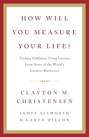 Christensen, Clayton M. / Allworth, James et al. How Will You Measure Your Life?. HarperCollins Publishers, 2012.