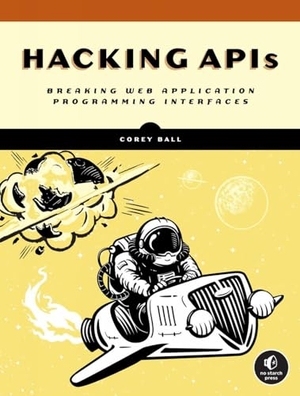 Ball, Corey J.. Hacking APIs - Breaking Web Application Programming Interfaces. Random House LLC US, 2022.