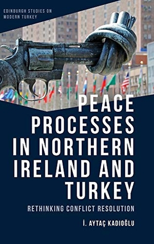 Kad&. Peace Processes in Northern Ireland and Turkey - Rethinking Conflict Resolution. Edinburgh University Press, 2020.