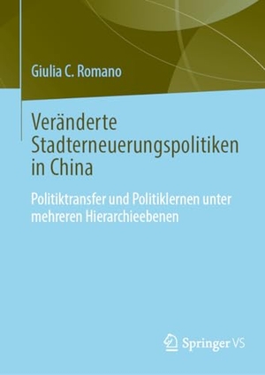 Romano, Giulia C.. Veränderte Stadterneuerungspolitiken in China - Politikübertragung und Politiklernen unter mehreren Hierarchieebenen. Springer, 2024.