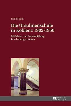 Feld, Rudolf. Die Ursulinenschule in Koblenz 1902¿1950 - Mädchen- und Frauenbildung in schwierigen Zeiten. Peter Lang, 2015.