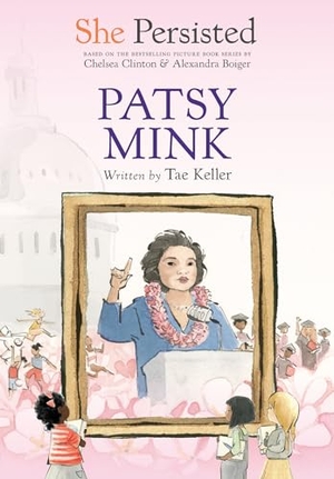 Keller, Tae / Chelsea Clinton. She Persisted: Patsy Mink. Penguin Young Readers Group, 2022.