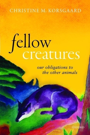 Korsgaard, Christine M.. Fellow Creatures: Our Obligations to the Other Animals. OXFORD UNIV PR, 2020.