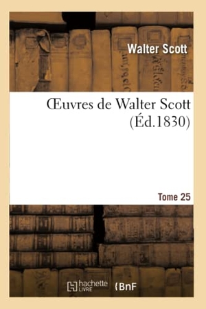 Scott W / Walter Scott. Oeuvres de Walter Scott.Tome 25. Hachette Livre, 2022.