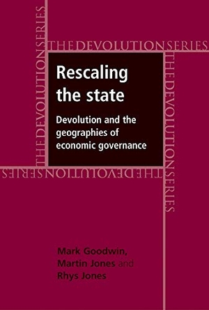 Goodwin, Mark / Jones, Martin et al. Rescaling the State CB - Devolution and the Geographies of Economic Governance. Manchester University Press, 2012.