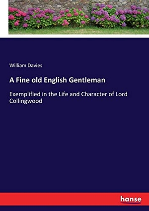 Davies, William. A Fine old English Gentleman - Exemplified in the Life and Character of Lord Collingwood. hansebooks, 2017.