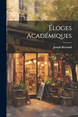 Bertrand, Joseph. Éloges Académiques. Creative Media Partners, LLC, 2000.