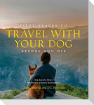 Fifty Places to Travel with Your Dog Before You Die