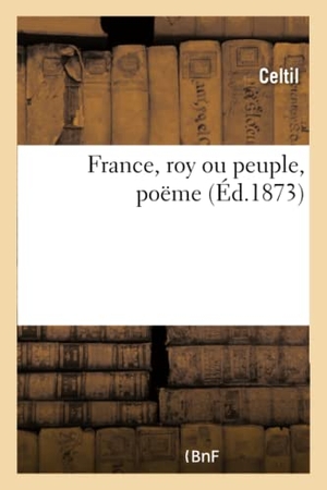 Celtil. France, Roy Ou Peuple, Poëme. Hachette Livre - BNF, 2018.