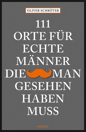Schröter, Oliver. 111 Orte für echte Männer, die man gesehen haben muss. Emons Verlag, 2021.
