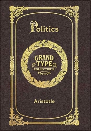 Aristotle. Large Print - Politics - Grand Type Collector's Edition - Matte Hardcover with Dust Jacket. Revive AI LTD., 2025.