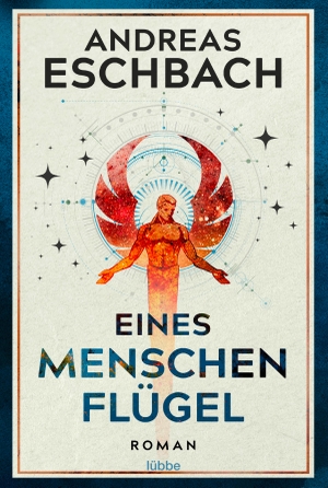 Eschbach, Andreas. Eines Menschen Flügel - Roman. Lübbe, 2021.