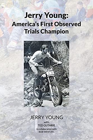 With Ted Guthrie, Jerry Young / Ted. Jerry Young - America's First Observed Trials Champion. Publishing Services Consortium, LLC (PSC), 2021.