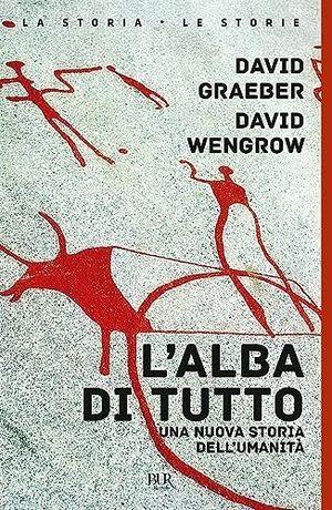 Graeber, David / David Wengrow. L' alba di tutto. Una nuova storia dell'umanità. Rizzoli, 2023.