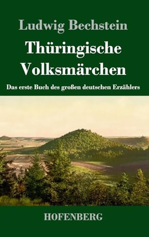 Bechstein, Ludwig. Thüringische Volksmärchen - Das erste Buch des großen deutschen Erzählers. Hofenberg, 2023.