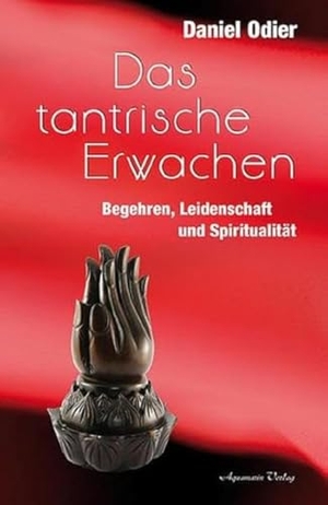 Odier, Daniel. Das tantrische Erwachen - Begehren, Leidenschaft und Spiritualität. Aquamarin- Verlag GmbH, 2013.