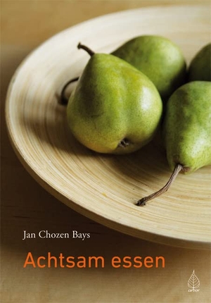 Bays, Jan Chozen. Achtsam essen - Vergiss alle Diäten und entdecke die Weisheit deines Körpers. Arbor Verlag, 2009.