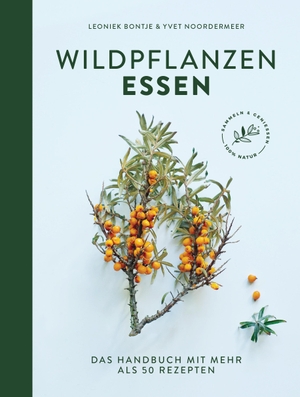 Bontje, Leoniek / Yvet Noordermeer. Wildpflanzen essen - Das Handbuch mit mehr als 50 Rezepten. Suedwest Verlag, 2020.