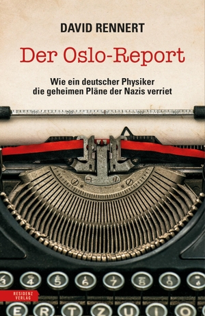 Rennert, David. Der Oslo-Report - Wie ein deutscher Physiker die geheimen Pläne der Nazis verriet. Residenz Verlag, 2021.