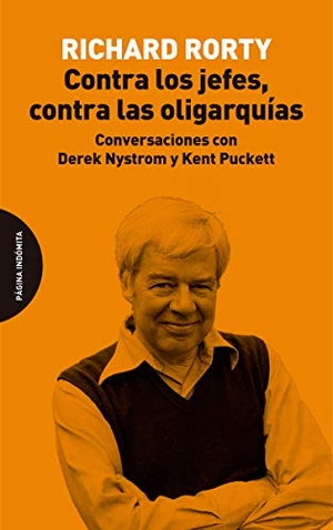 Rorty, Richard. Contra los jefes, contra las oligarquías : conversaciones con Derek Nystrom y Kent Puckett. Página Indómita, 2019.