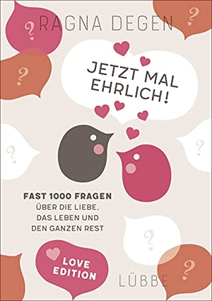 Degen, Ragna. Jetzt mal ehrlich! - love edition - Fast 1000 Fragen über die Liebe, das Leben und den ganzen Rest. Ehrenwirth Verlag, 2022.
