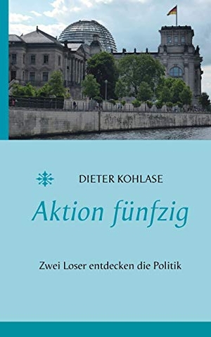 Kohlase, Dieter. Aktion fünfzig - Zwei Loser entdecken die Politik. TWENTYSIX, 2018.