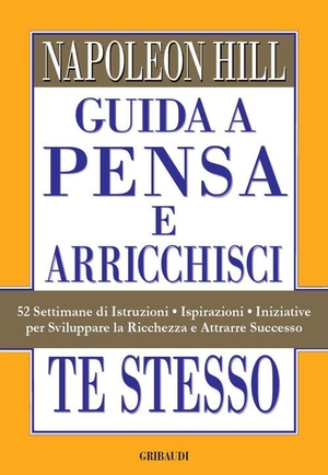 Hill, Napoleon. Guida a Pensa e arricchisci te stesso. 52 settimane di istruzioni, ispirazioni, iniziative per sviluppare la ricchezza e attrarre successo. Gribaudi, 2024.