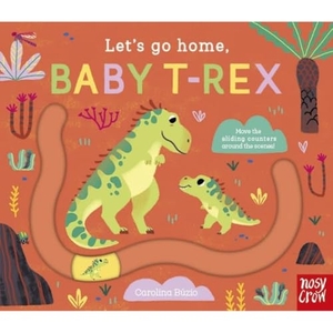 Buzio, Carolina. Let's Go Home, Baby T-Rex. Nosy Crow Ltd, 2024.