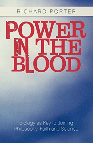 Porter, Richard. Power in the Blood - Biology as Key to Joining Philosophy, Faith and Science. iUniverse, 2010.