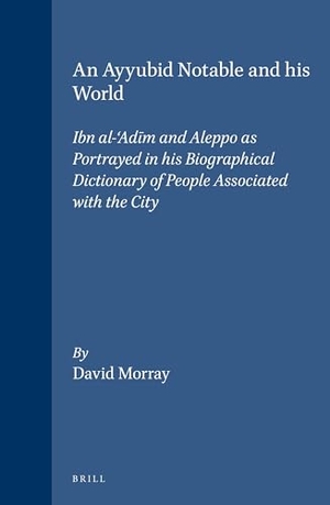 Morray. An Ayyubid Notable and His World - Ibn Al-'Adīm and Aleppo as Portrayed in His Biographical Dictionary of People Associated with the City. Brill, 1994.