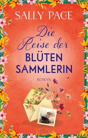 Page, Sally. Die Reise der Blütensammlerin - Roman | 'Eine wunderschöne Erinnerung daran, wie Blumen die kostbaren Momente unseres Lebens schmücken.'  Evie Woods, Bestsellerautorin. dtv Verlagsgesellschaft, 2026.